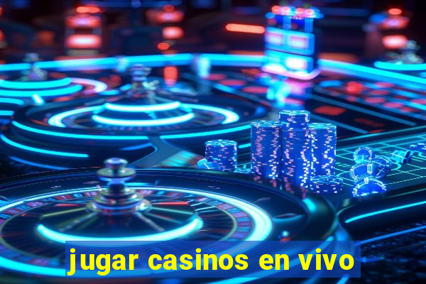 jugar casinos en vivo