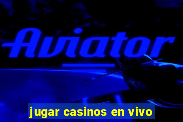 jugar casinos en vivo