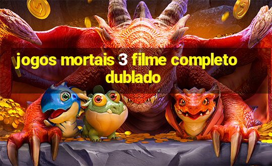 jogos mortais 3 filme completo dublado