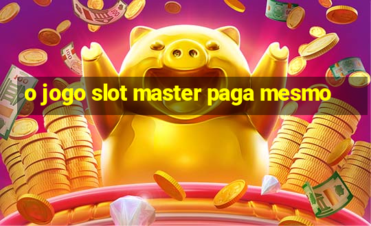 o jogo slot master paga mesmo