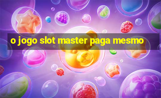 o jogo slot master paga mesmo