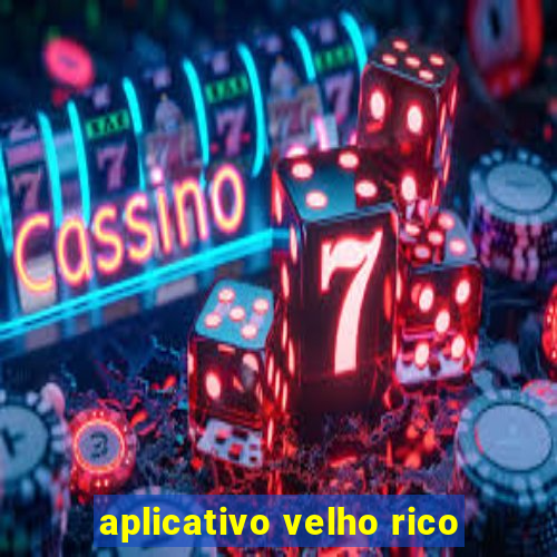 aplicativo velho rico