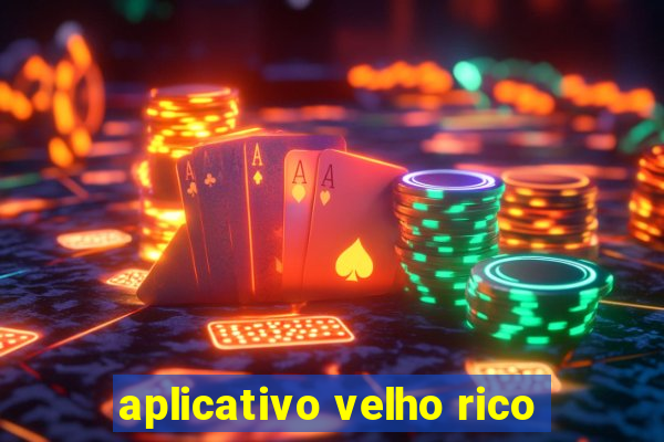 aplicativo velho rico