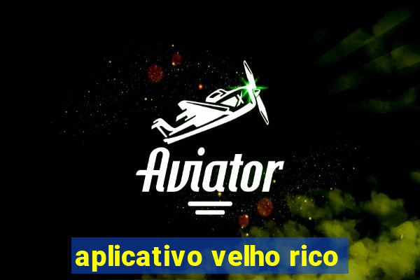 aplicativo velho rico