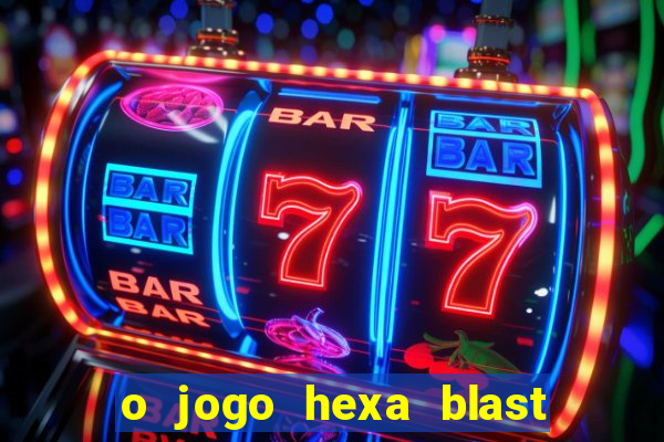 o jogo hexa blast paga mesmo