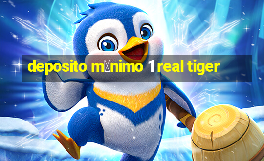 deposito m铆nimo 1 real tiger