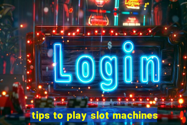 tips to play slot machines