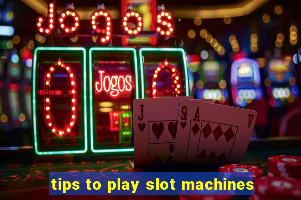 tips to play slot machines