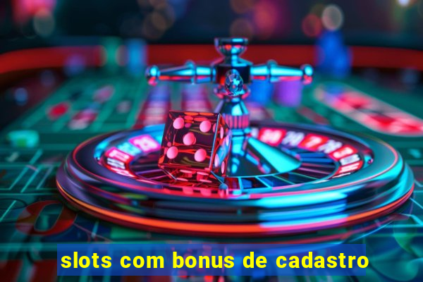 slots com bonus de cadastro