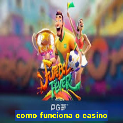 como funciona o casino