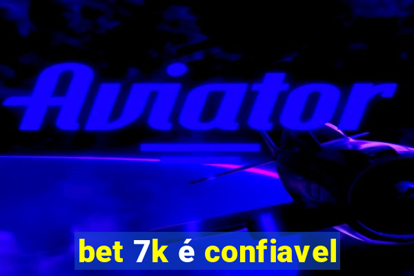 bet 7k é confiavel