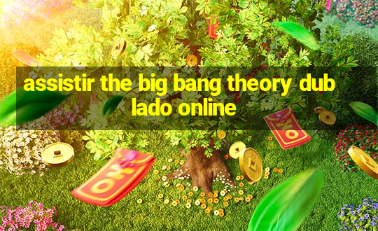 assistir the big bang theory dublado online