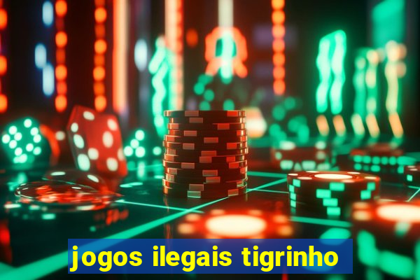 jogos ilegais tigrinho