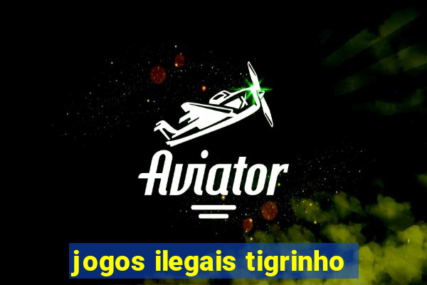 jogos ilegais tigrinho