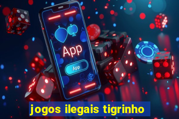 jogos ilegais tigrinho