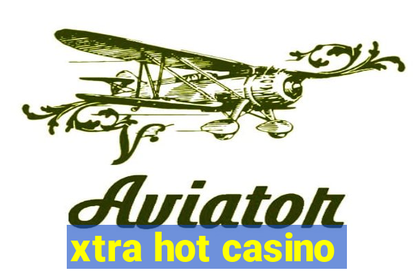 xtra hot casino