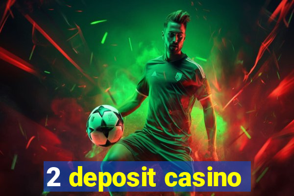 2 deposit casino