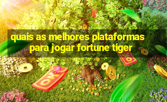 quais as melhores plataformas para jogar fortune tiger