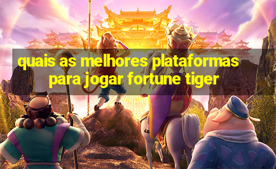 quais as melhores plataformas para jogar fortune tiger