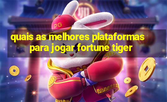 quais as melhores plataformas para jogar fortune tiger