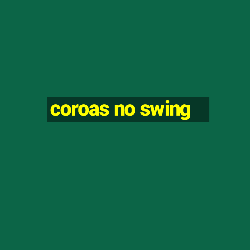 coroas no swing