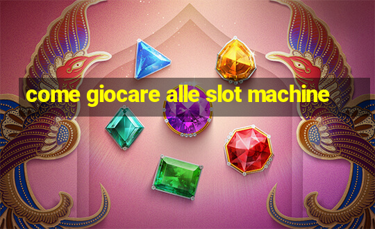 come giocare alle slot machine