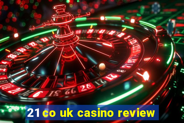 21 co uk casino review