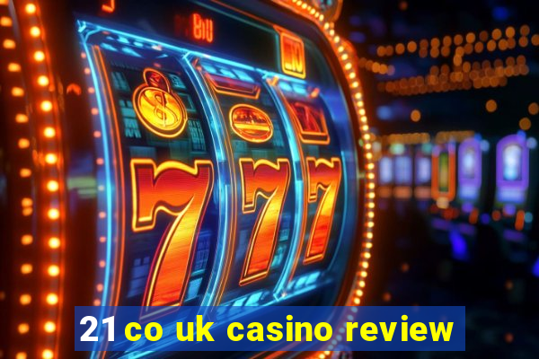 21 co uk casino review