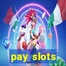 pay slots