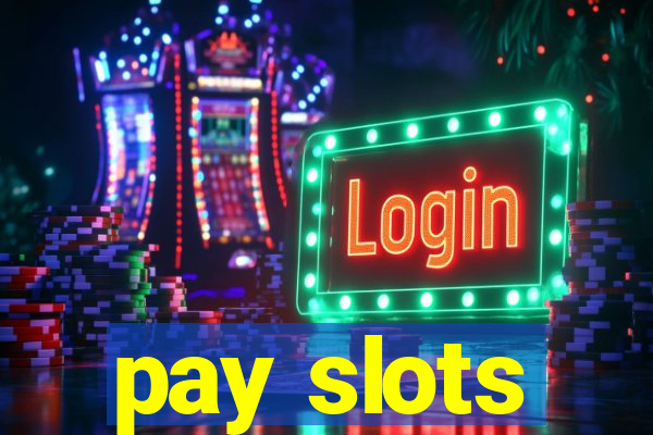 pay slots