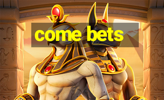 come bets