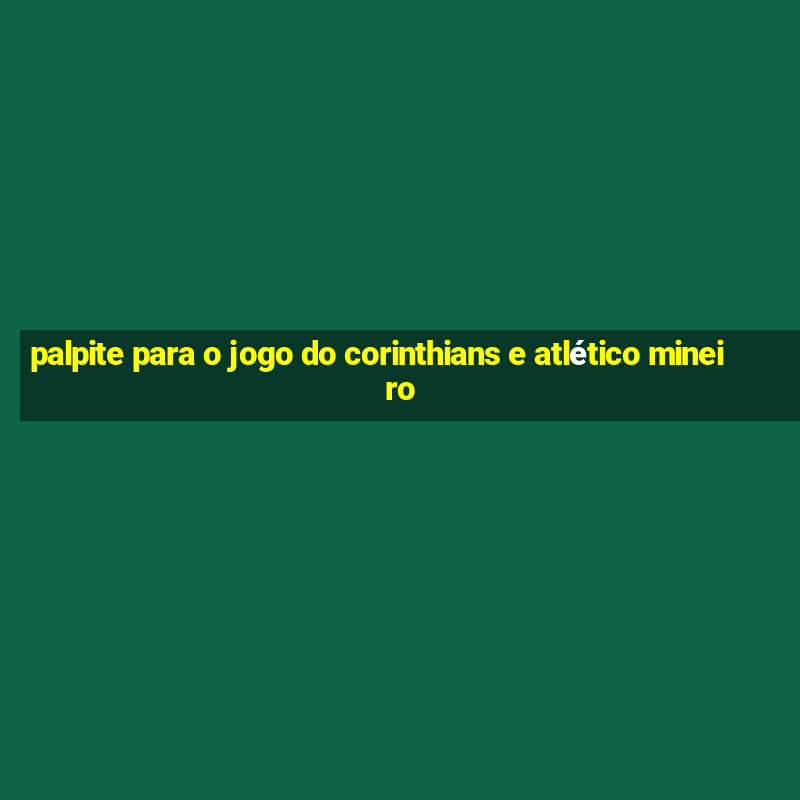 palpite para o jogo do corinthians e atlético mineiro