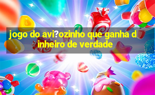 jogo do avi?ozinho que ganha dinheiro de verdade