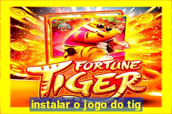 instalar o jogo do tig