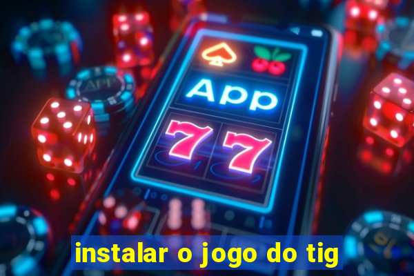 instalar o jogo do tig