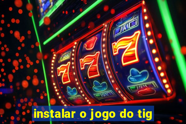 instalar o jogo do tig