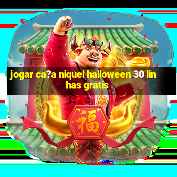 jogar ca?a niquel halloween 30 linhas gratis