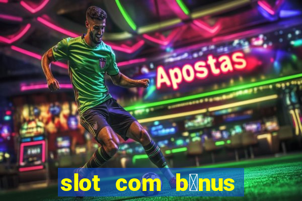 slot com b么nus de cadastro