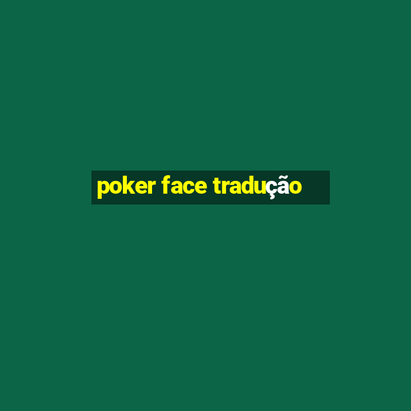 poker face tradução