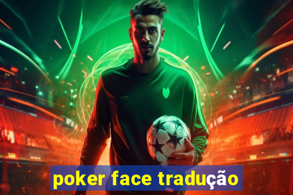 poker face tradução