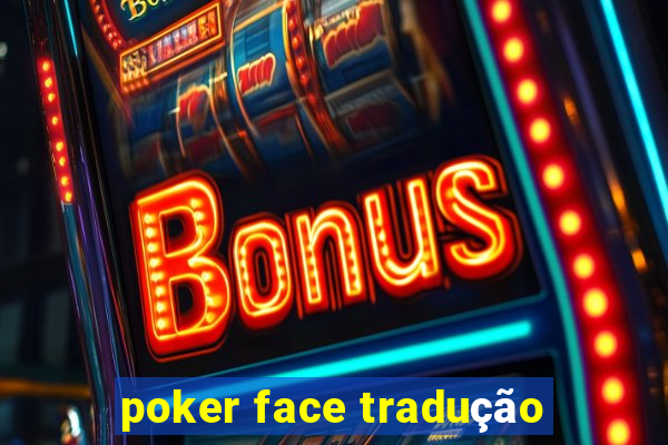 poker face tradução