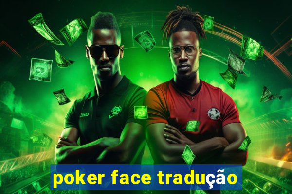 poker face tradução