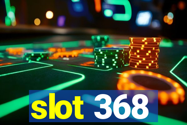 slot 368