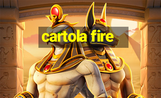 cartola fire