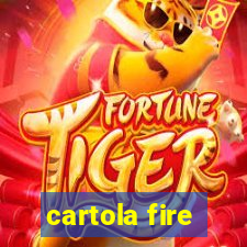 cartola fire