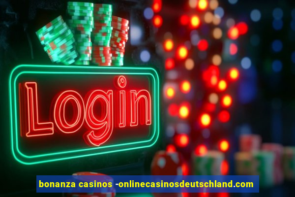 bonanza casinos -onlinecasinosdeutschland.com