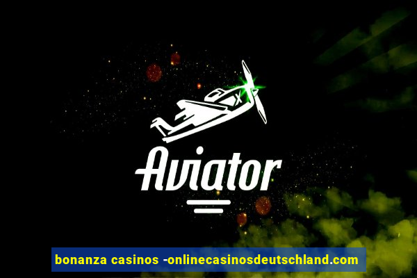 bonanza casinos -onlinecasinosdeutschland.com