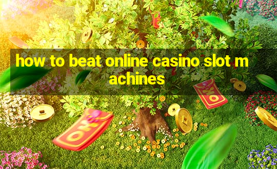 how to beat online casino slot machines