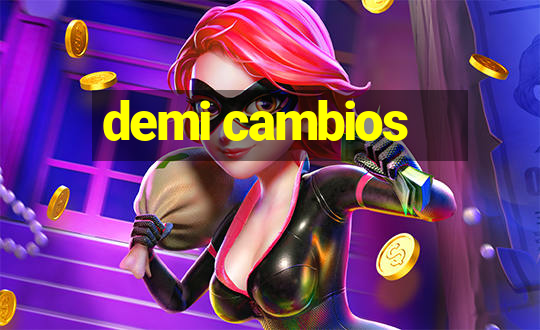 demi cambios