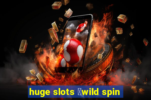 huge slots ：wild spin